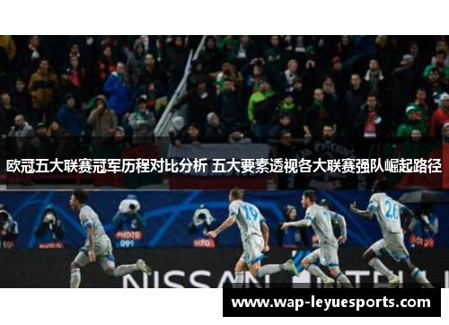 欧冠五大联赛冠军历程对比分析 五大要素透视各大联赛强队崛起路径