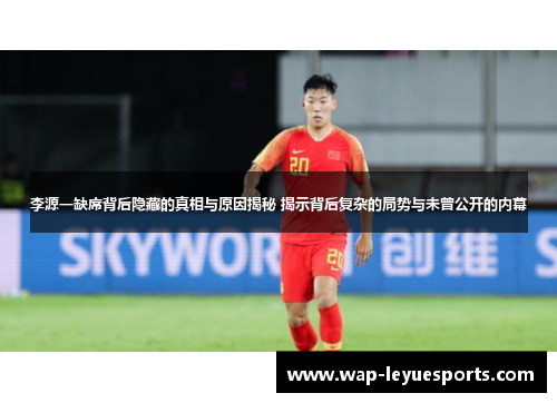 李源一缺席背后隐藏的真相与原因揭秘 揭示背后复杂的局势与未曾公开的内幕