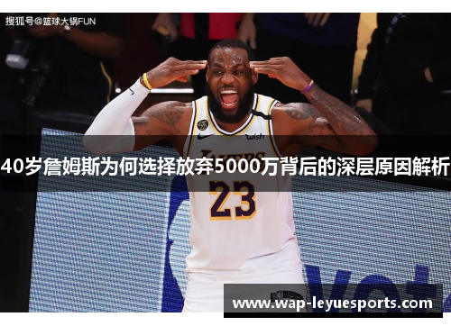 40岁詹姆斯为何选择放弃5000万背后的深层原因解析